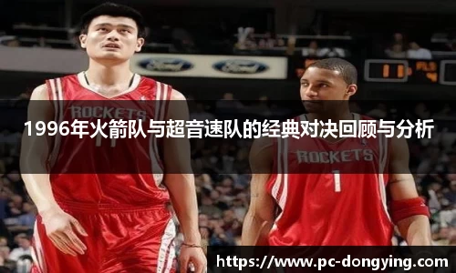 1996年火箭队与超音速队的经典对决回顾与分析